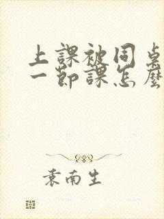 上课被同桌扣了一节课怎么办呢