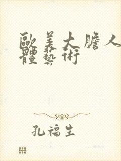 欧美大胆人体裸体艺术