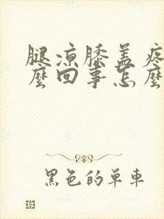 腿凉膝盖疼是怎么回事怎么办