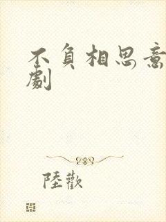 不负相思意 短剧