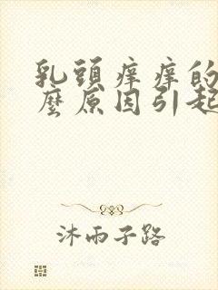 乳头痒痒的是什么原因引起的