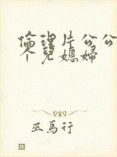 伦理片公公与两个儿媳妇