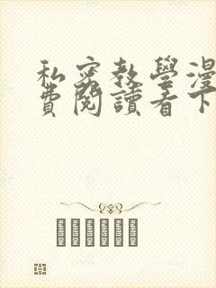 私密教学漫画免费阅读看下拉式