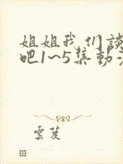 姐姐我们谈恋爱吧1~5集动漫封面