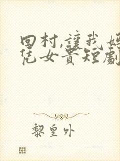 回村,让我妈母凭女贵短剧免费完整版大结局