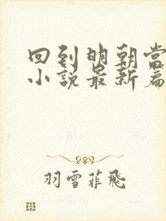 回到明朝当王爷小说最新篇章