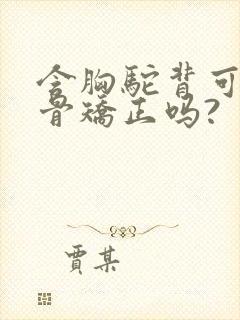 含胸驼背可以正骨矫正吗?