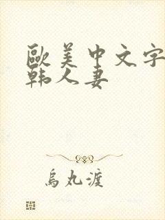 欧美中文字幕日韩人妻