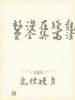 动漫在线观看免费全集高清完整版