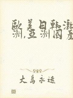 欧美日韩激情亚洲,亚洲国产精品