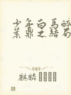 少年白马醉春风叶鼎之结局封面