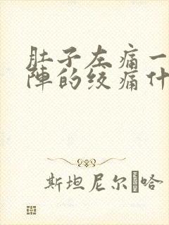 肚子左痛一阵一阵的绞痛什么原因