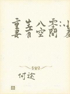 重生八零:小辣妻有空间 羞人答答