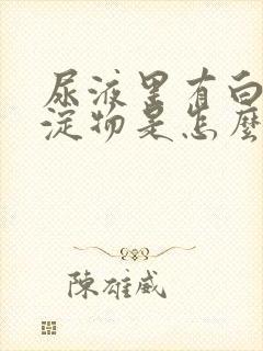 尿液里有白色沉淀物是怎么回事