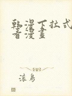 韩漫下拉式在线看漫画