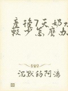 产后7天奶水比较少怎么办