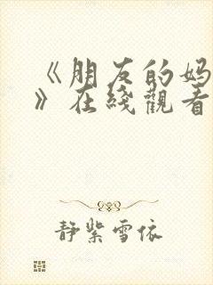 《朋友的妈妈7》在线观看