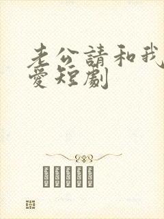 老公请和我谈恋爱短剧