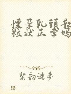 怀孕乳头散开颗粒状正常吗封面