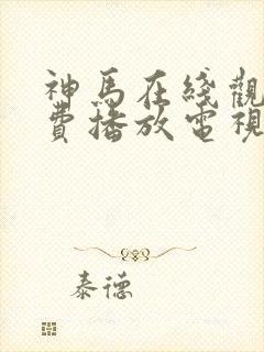 神马在线观看免费播放电视剧2023年更新时间