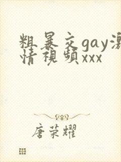 粗暴交gay激情视频xxx
