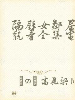 隔壁女邻居免费观看全集电视剧完整