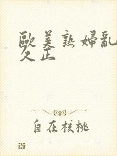 欧美熟妇乱久久久正