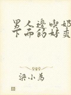 男人边吃奶边舔下面的好爽视频