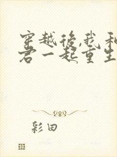 穿越后,我和夫君一起重生了