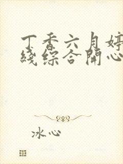 丁香六月婷婷在线综合开心