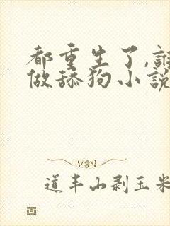 都重生了,谁还做舔狗小说全文