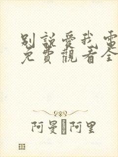 别说爱我电视剧免费观看全集高清封面