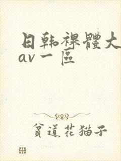 日韩裸体大尺度av一区
