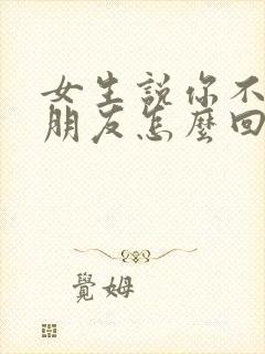 女生说你不缺女朋友怎么回复