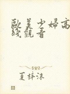 欧美少妇高潮在线观看