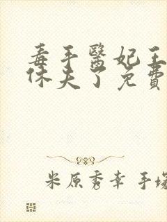 毒手医妃王爷被休夫了免费全文阅读