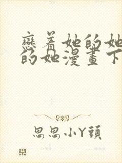 恋着她的她爱着的她漫画下拉式免费阅读