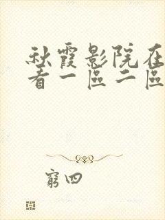 秋霞影院在线观看一区二区