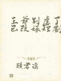 王爷别虐了王妃已改嫁短剧