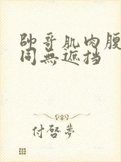 帅哥肌肉腹肌男同无遮挡