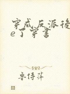 穿成反派后被he了穿书