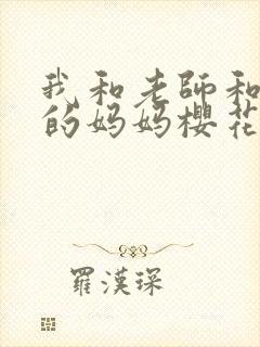 我和老师和朋友的妈妈樱花动漫