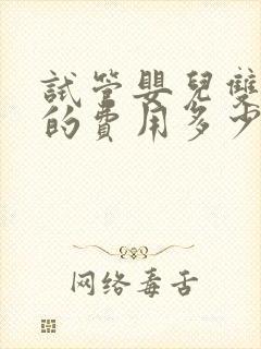 试管婴儿双胞胎的费用多少