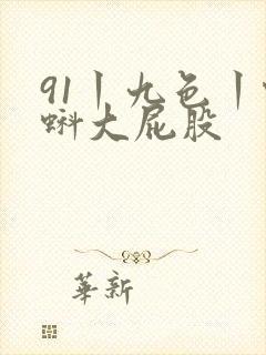 91丨九色丨蝌蚪大屁股