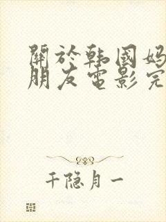 关于韩国妈妈的朋友电影完整版