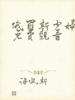 俄罗斯少妇高潮免费观看