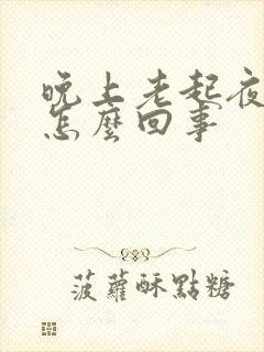 晚上老起夜小便怎么回事