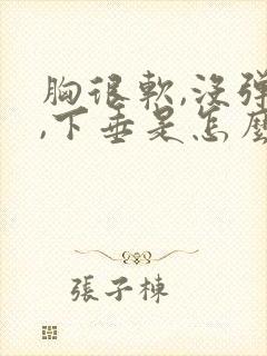 胸很软,没弹性,下垂是怎么回事