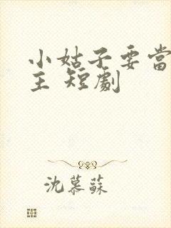 小姑子要当大女主 短剧