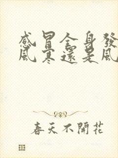 感冒全身发冷是风寒还是风热感冒